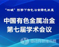 “中國有色金屬冶金第七屆學術會議”——“雙碳”形勢下有色冶金綠色發(fā)展