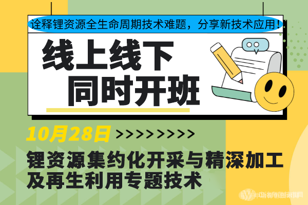 詮釋鋰資源全生命周期技術(shù)難題，分享新技術(shù)應(yīng)用！10月28日“鋰資源集約化開采與精深加工及再生利用專題技術(shù)”線上線下同步開班